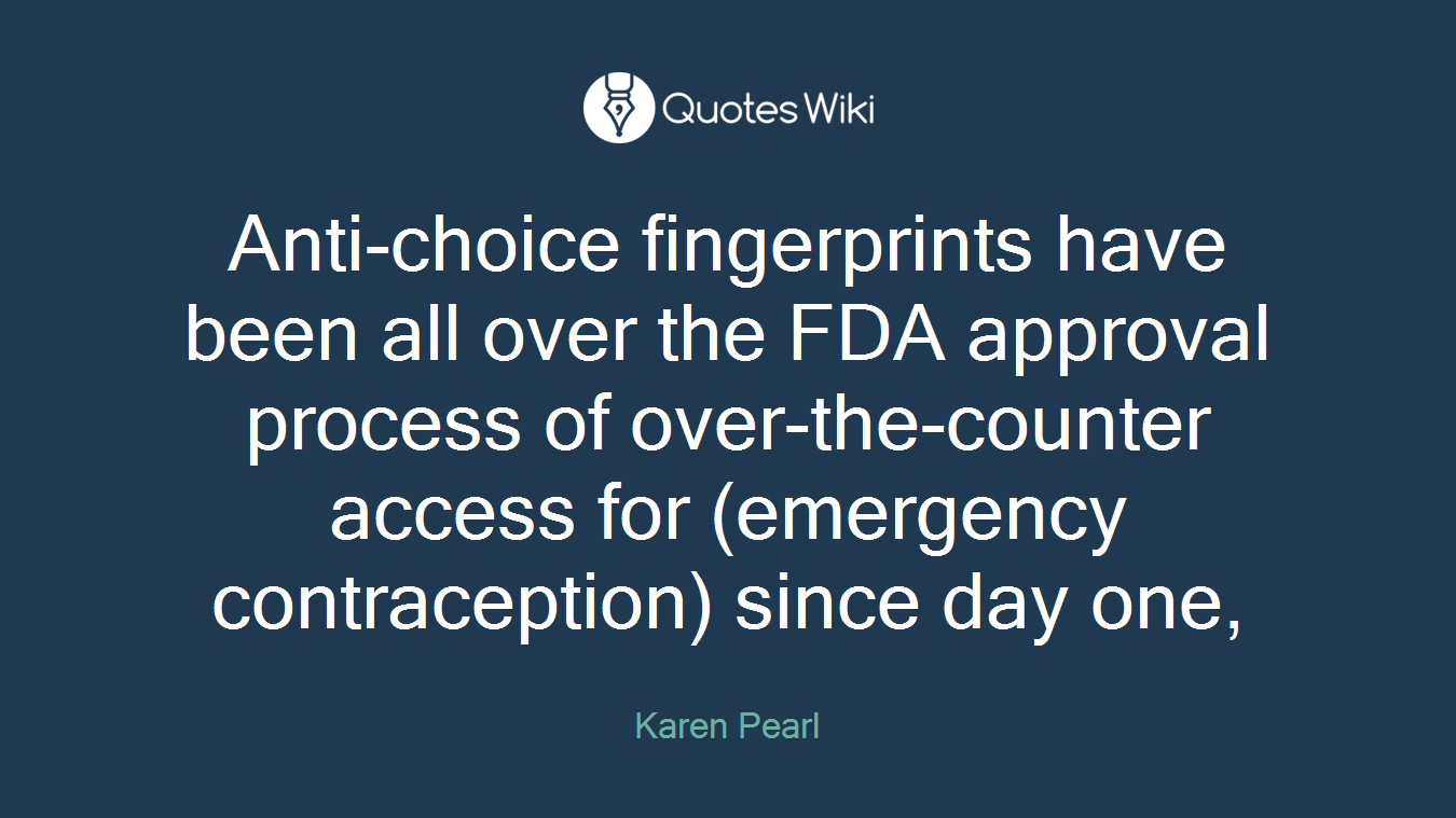 Anti-choice fingerprints have been all over the FDA approval process of over-the-counter access for (emergency contraception) since day one,
