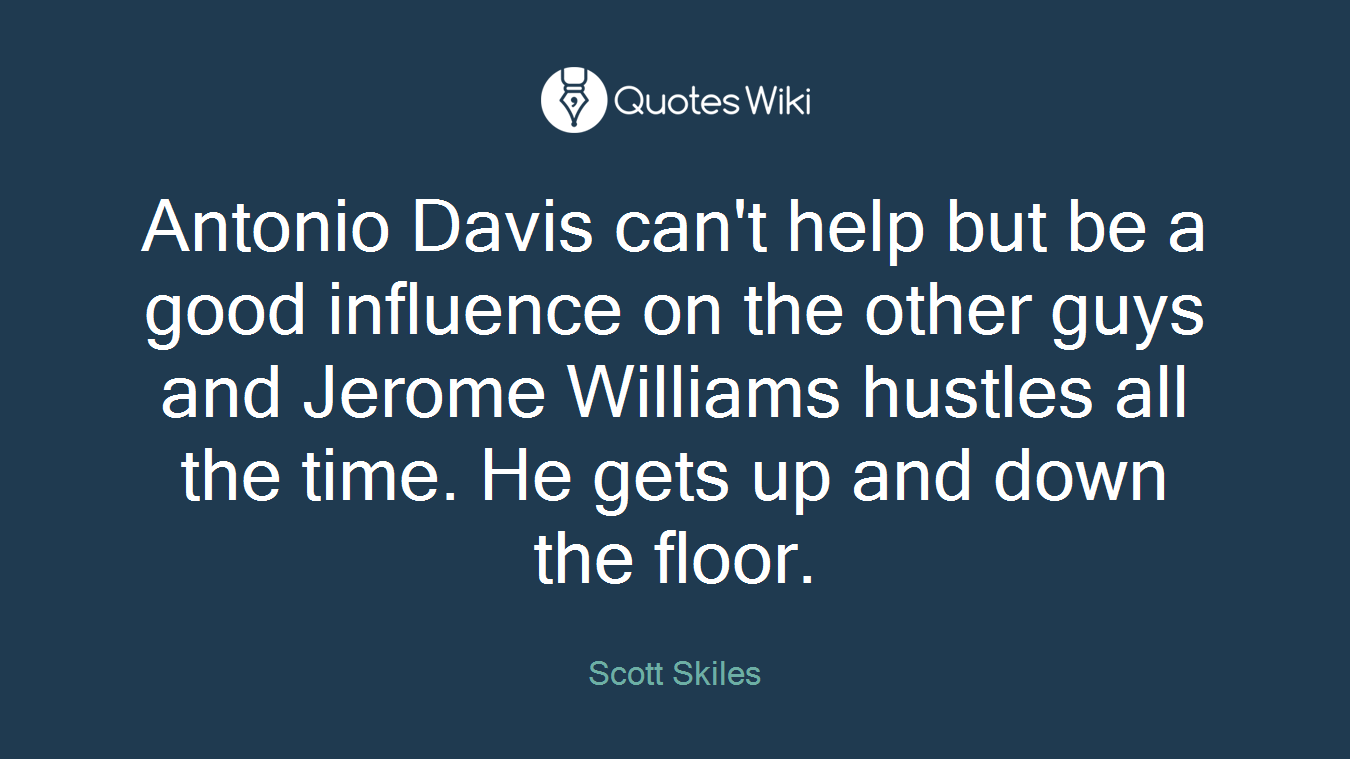 Antonio Davis can't help but be a good influence on the other guys and Jerome Williams hustles all the time. He gets up and down the floor.