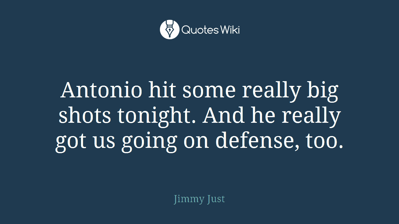 Antonio hit some really big shots tonight. And he really got us going on defense, too.