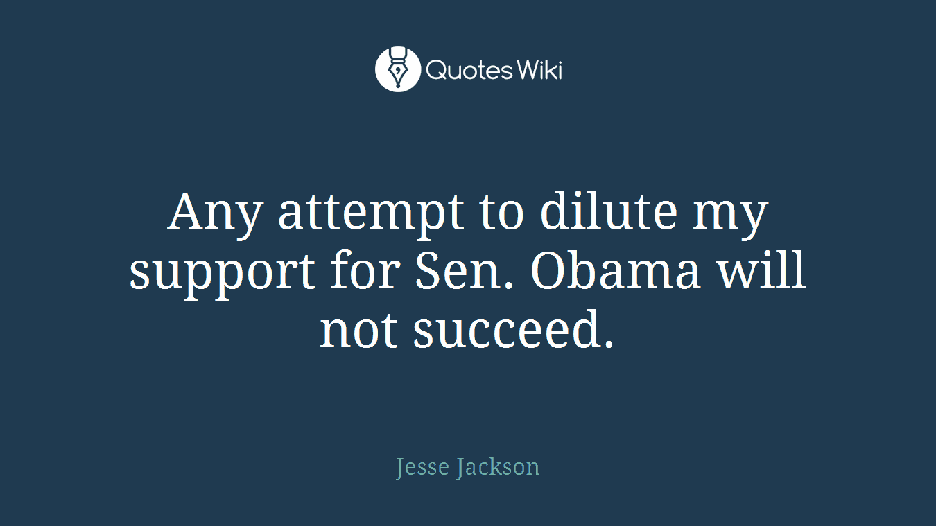 Any attempt to dilute my support for Sen. Obama will not succeed.