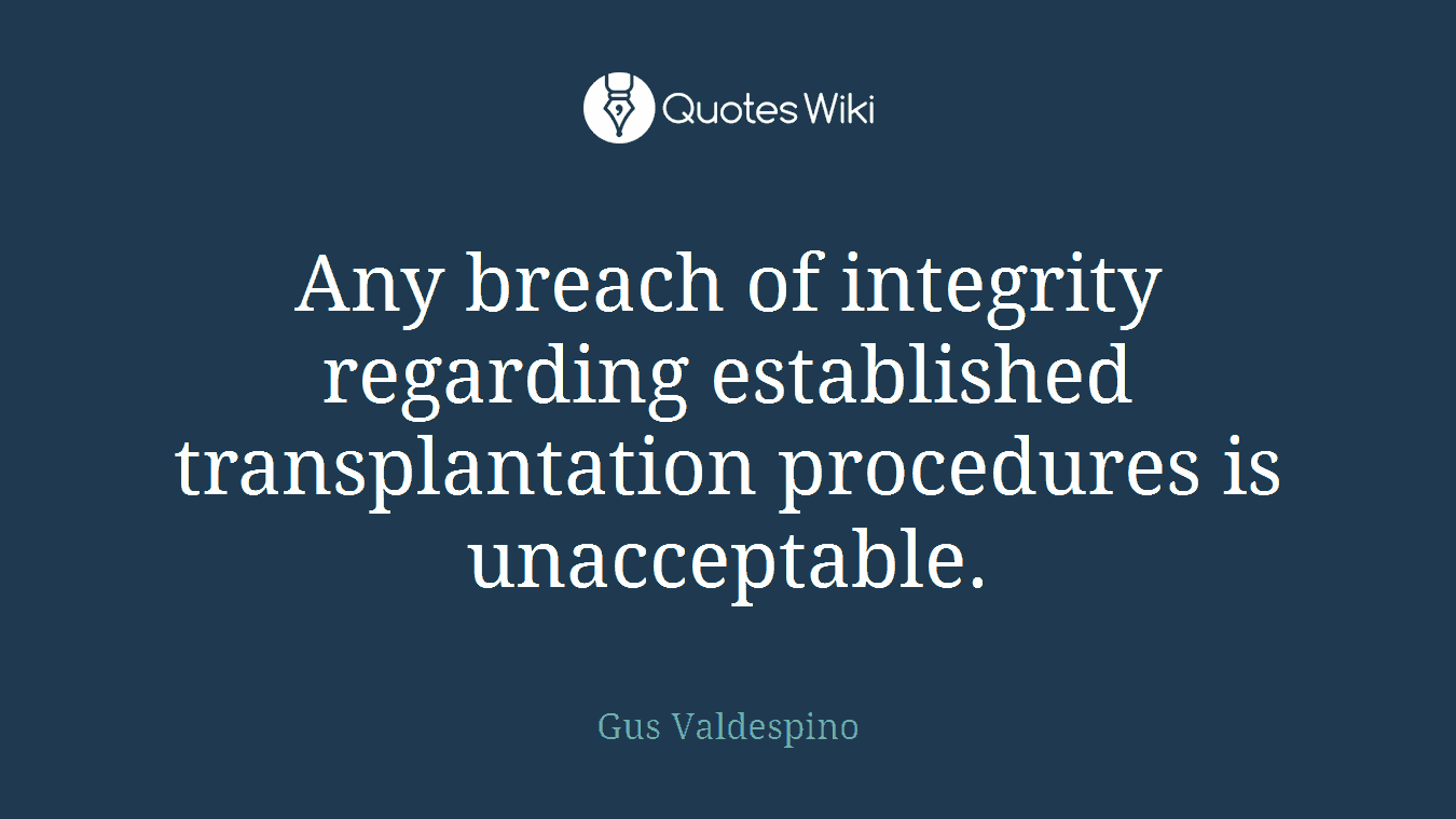 Any breach of integrity regarding established transplantation procedures is unacceptable.