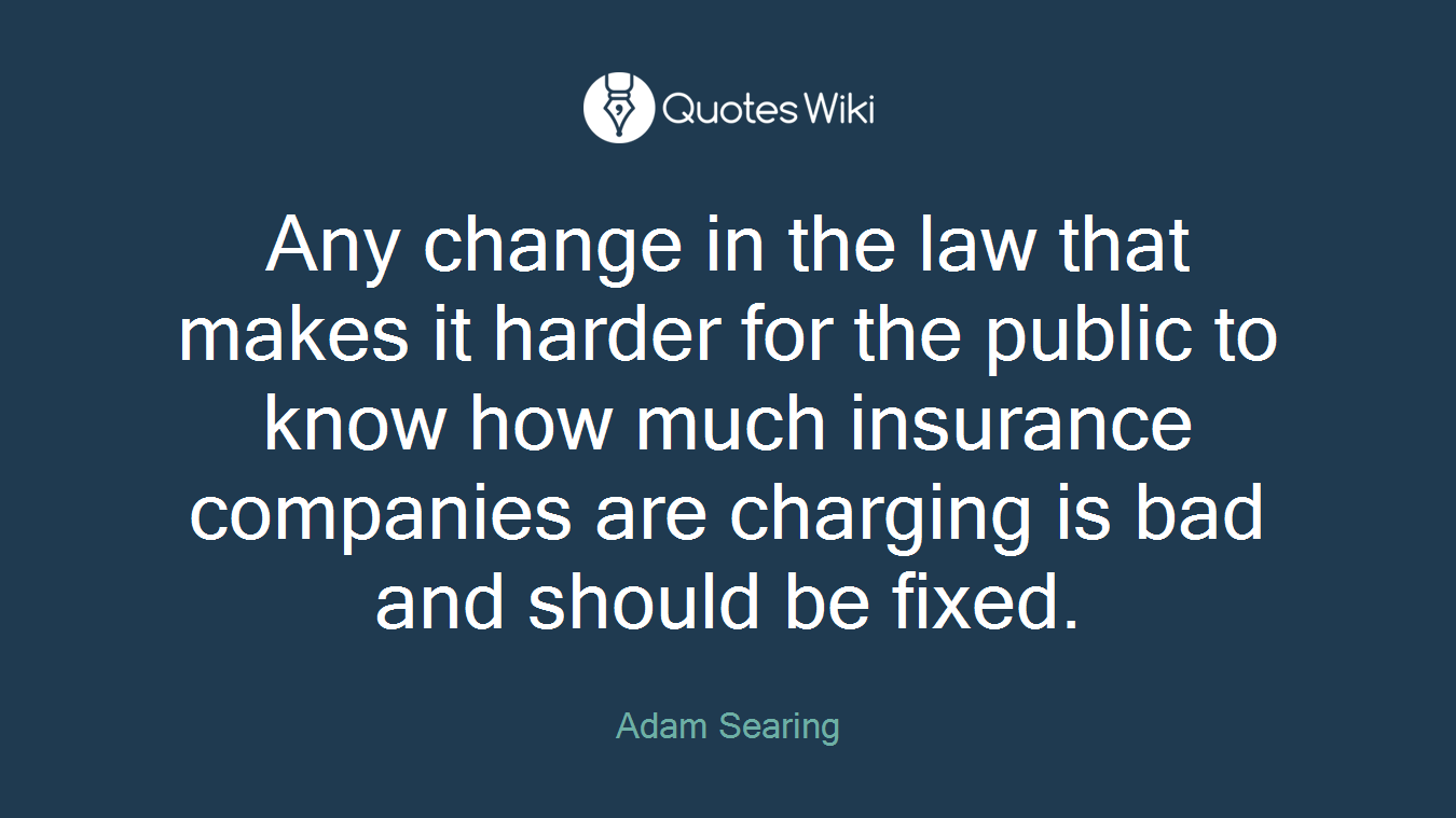 Any change in the law that makes it harder for the public to know how much insurance companies are charging is bad and should be fixed.