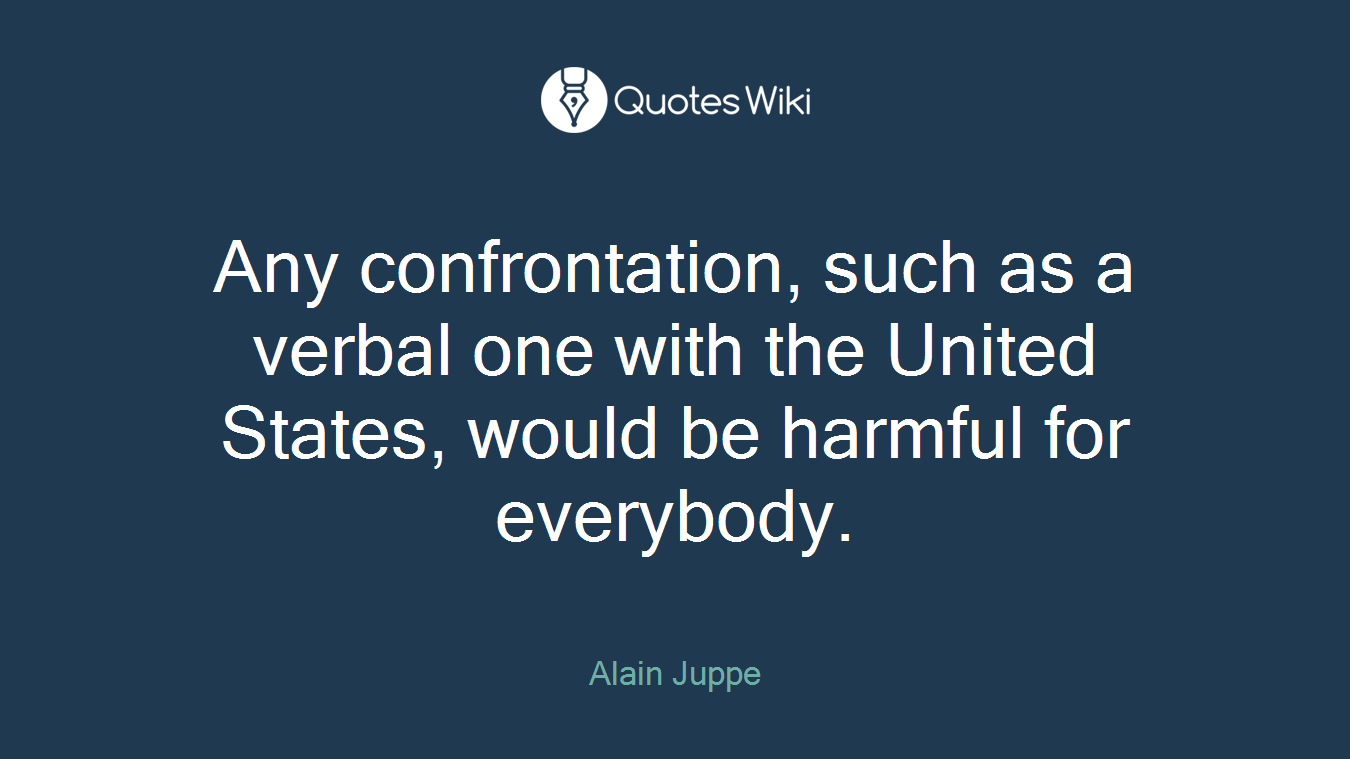 Any confrontation, such as a verbal one with the United States, would be harmful for everybody.