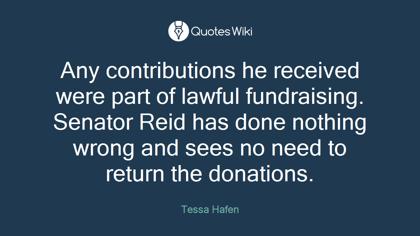 Any contributions he received were part of lawful fundraising. Senator Reid has done nothing wrong and sees no need to return the donations.