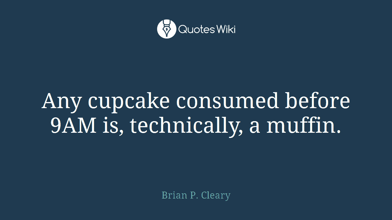 Any cupcake consumed before 9AM is, technically, a muffin.