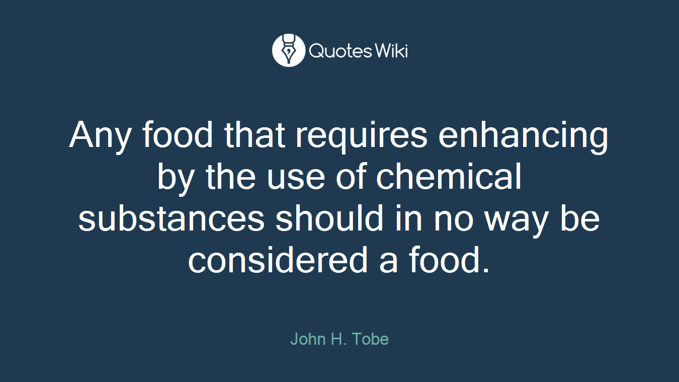 Any food that requires enhancing by the use of chemical substances should in no way be considered a food.