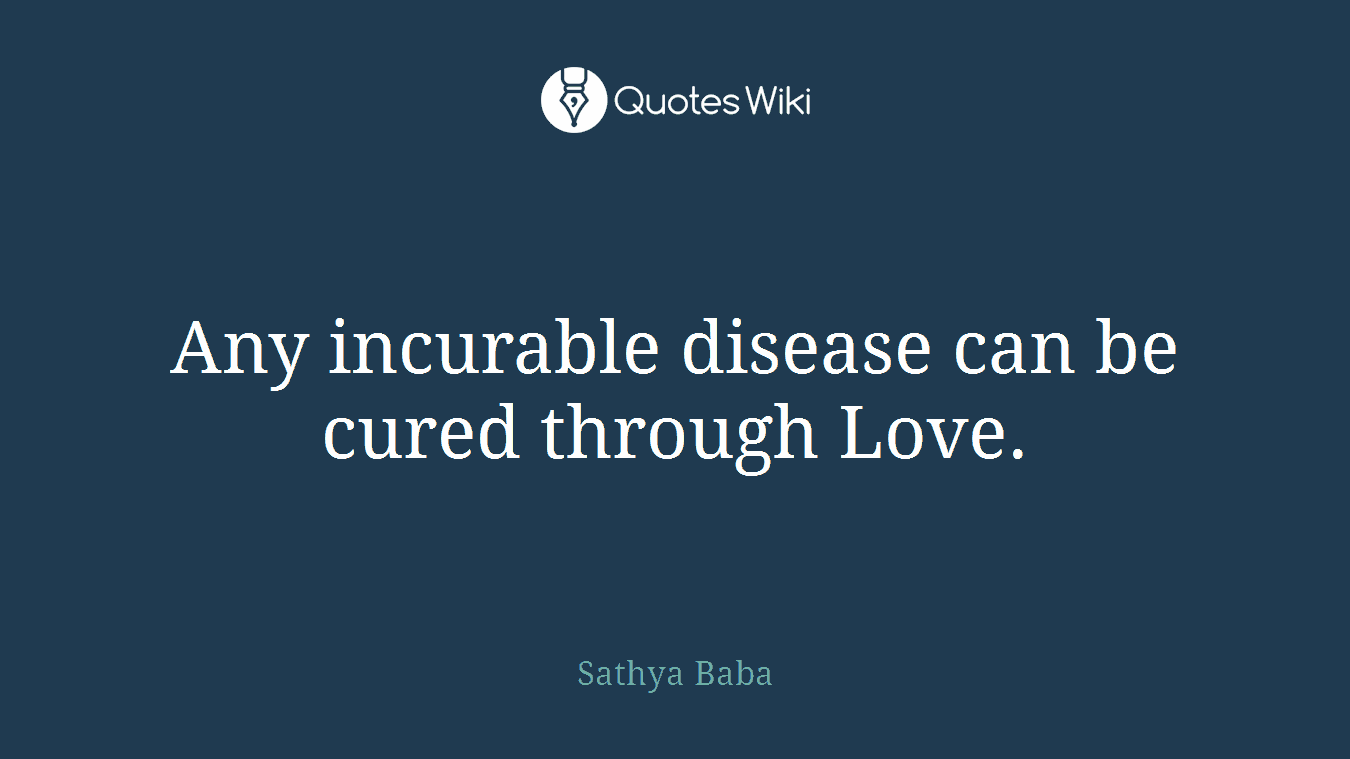 Any incurable disease can be cured through Love.