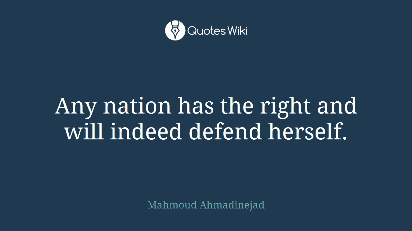 Any nation has the right and will indeed defend herself.