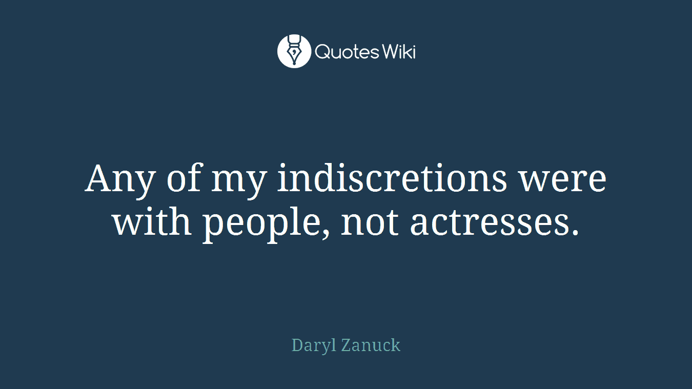 Any of my indiscretions were with people, not actresses.
