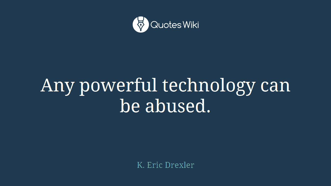 Any powerful technology can be abused.