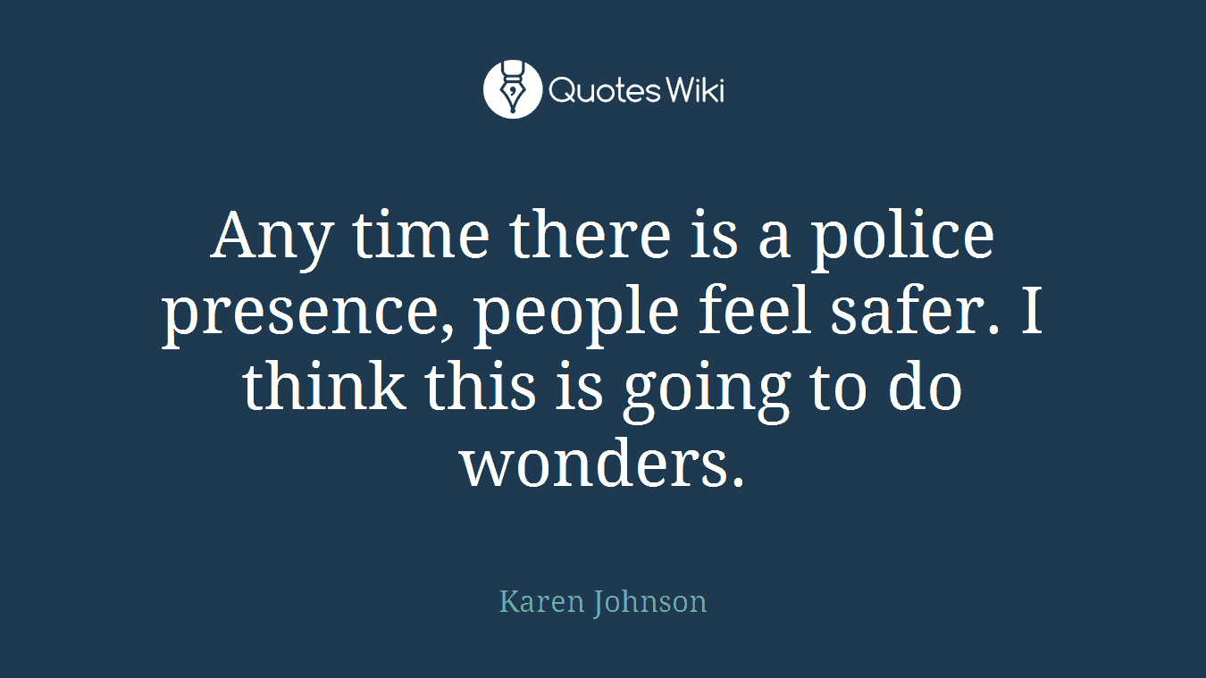 Any time there is a police presence, people feel safer. I think this is going to do wonders.