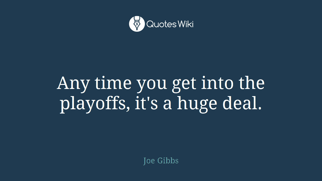 Any time you get into the playoffs, it's a huge deal.