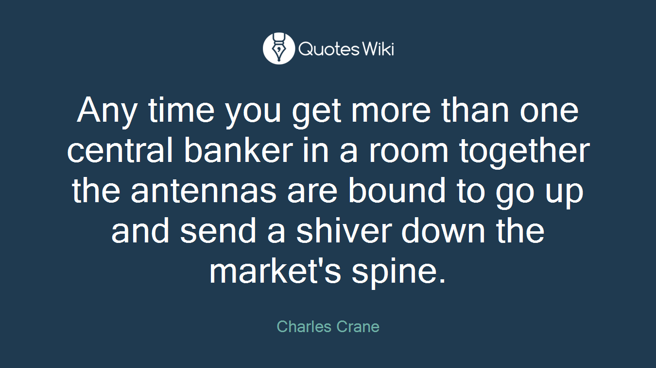 Any time you get more than one central banker in a room together the antennas are bound to go up and send a shiver down the market's spine.