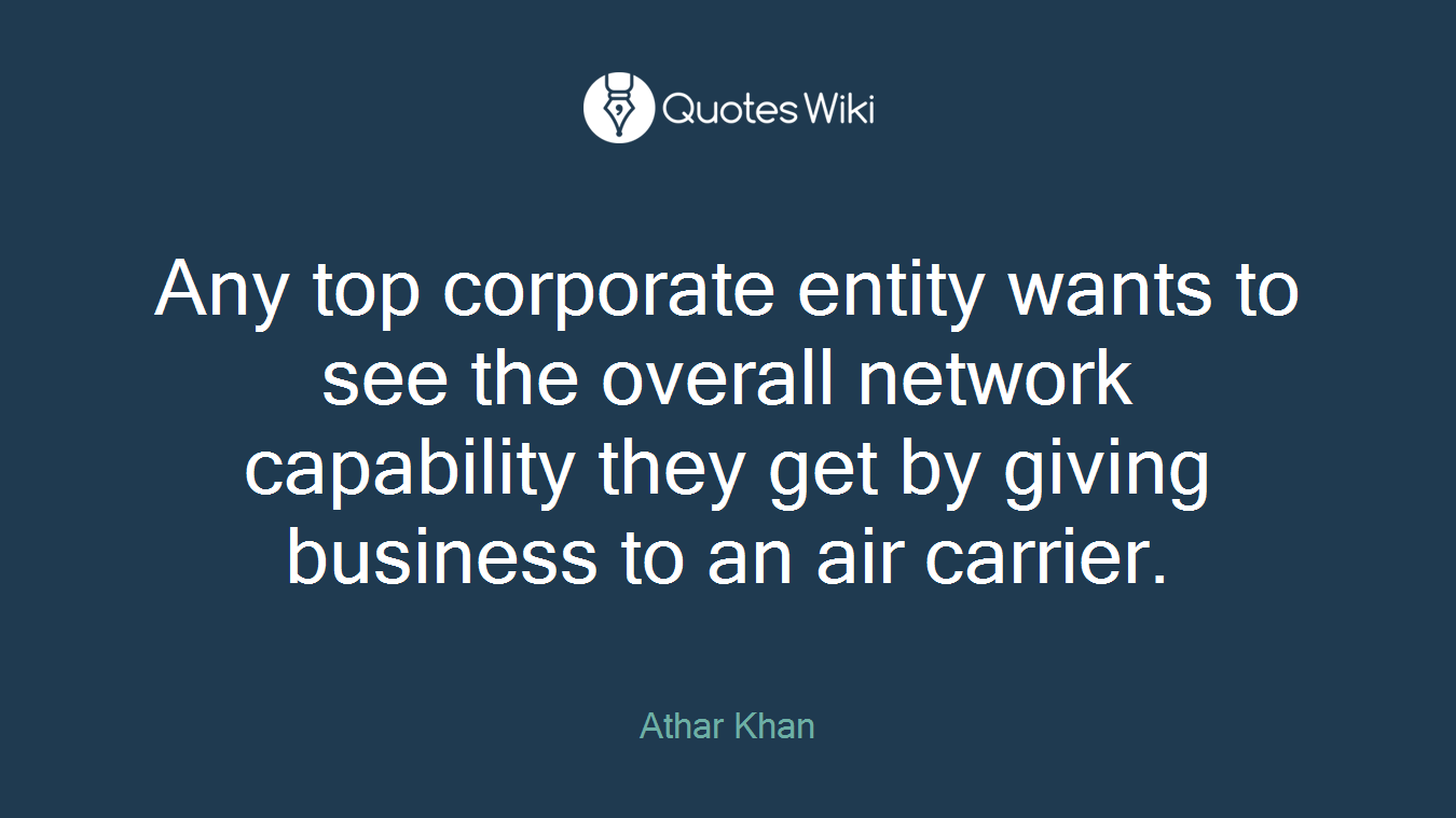 Any top corporate entity wants to see the overall network capability they get by giving business to an air carrier.