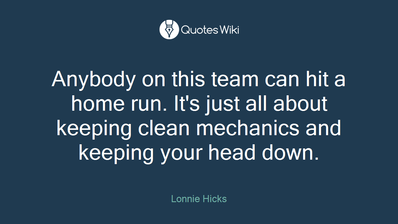 Anybody on this team can hit a home run. It's just all about keeping clean mechanics and keeping your head down.