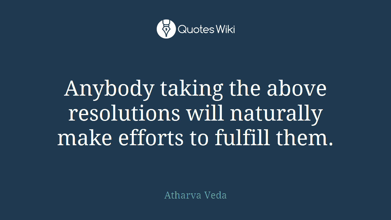 Anybody taking the above resolutions will naturally make efforts to fulfill them.