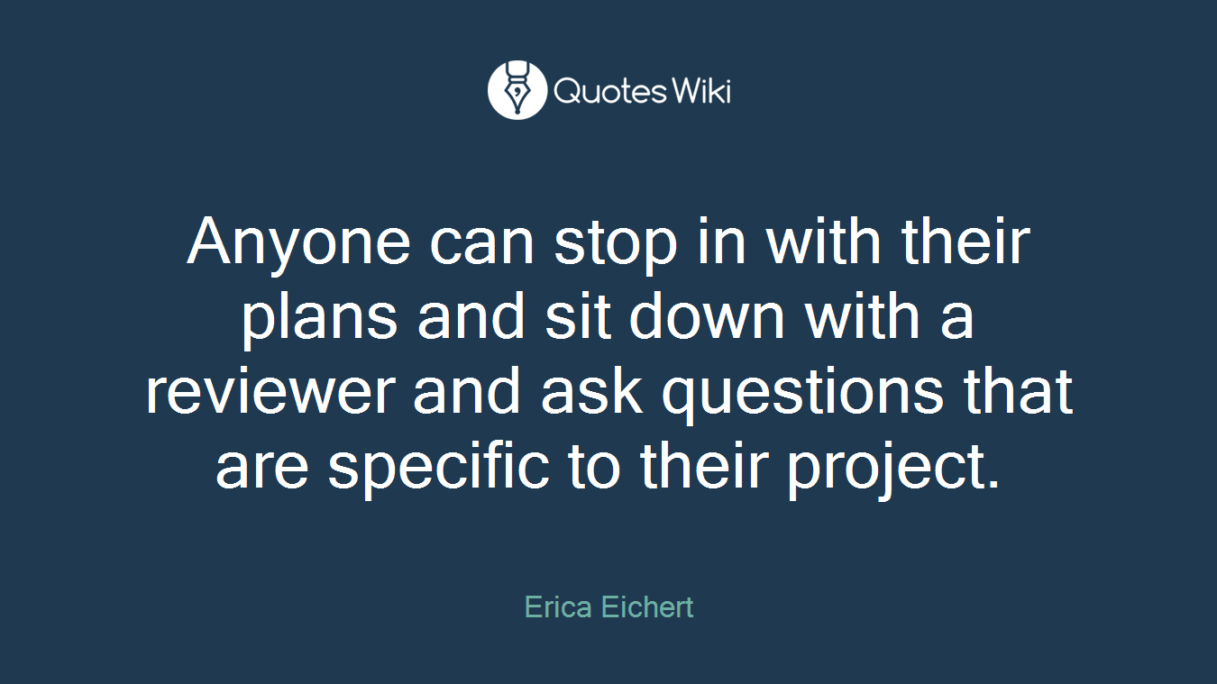 Anyone can stop in with their plans and sit down with a reviewer and ask questions that are specific to their project.