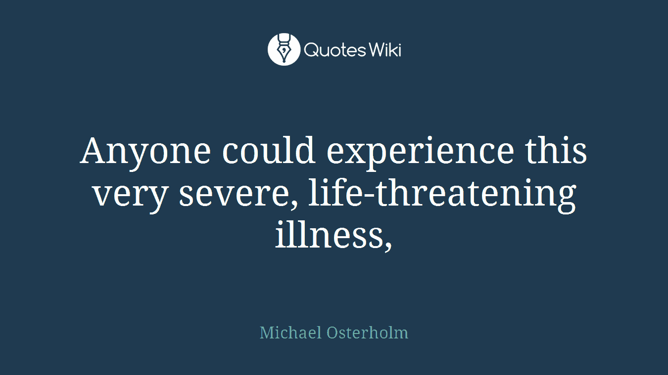 Anyone could experience this very severe, life-threatening illness,
