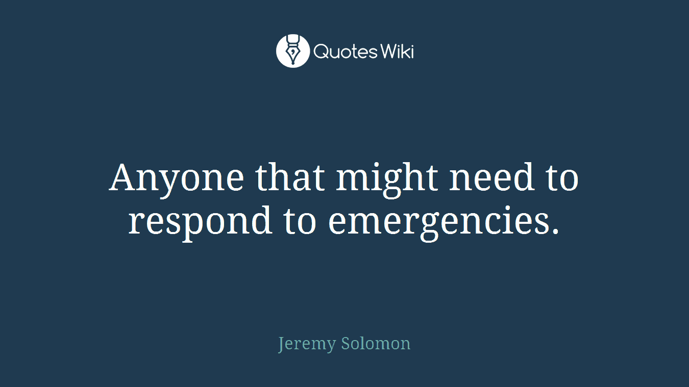 Anyone that might need to respond to emergencies.