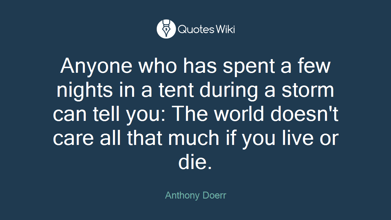 Anyone who has spent a few nights in a tent during a storm can tell you: The world doesn't care all that much if you live or die.