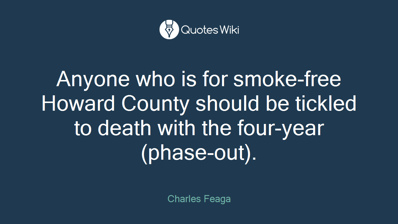 Anyone who is for smoke-free Howard County should be tickled to death with the four-year (phase-out).