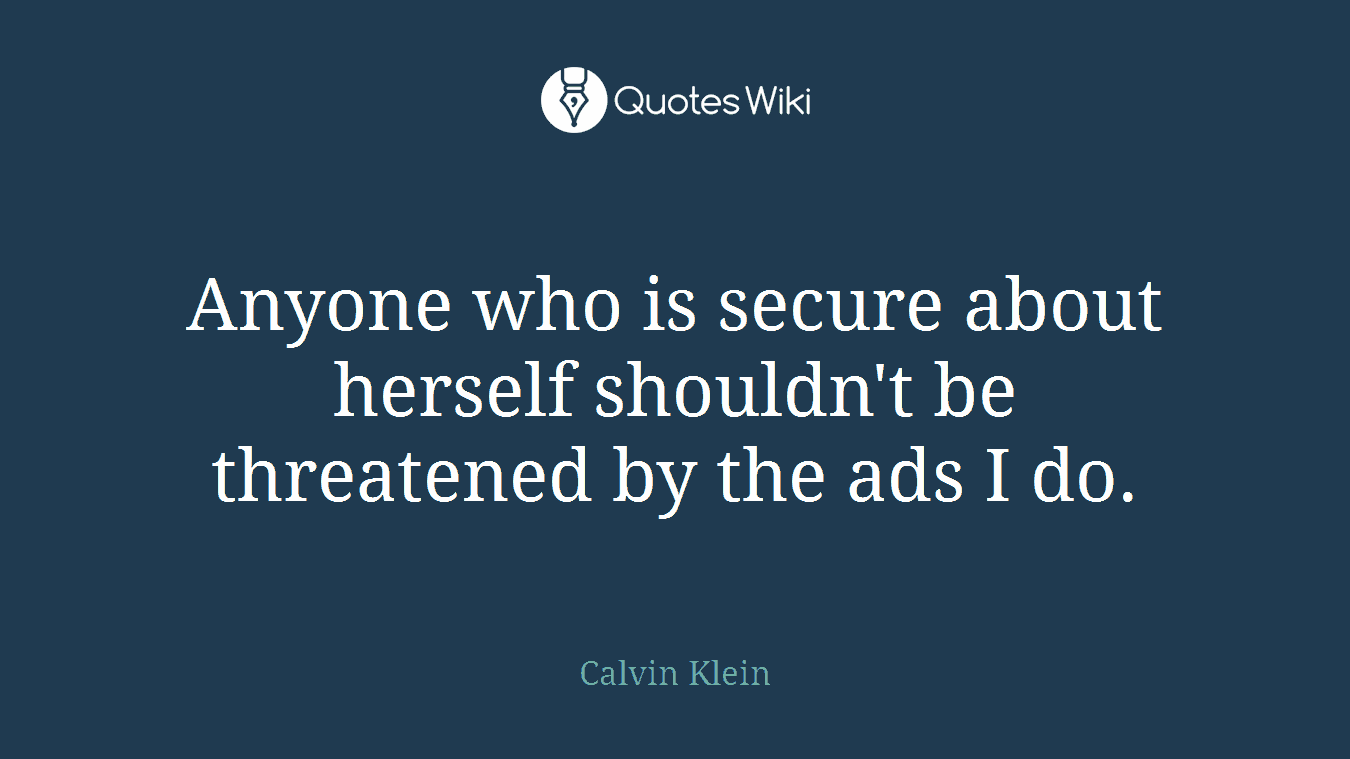 Anyone who is secure about herself shouldn't be threatened by the ads I do.