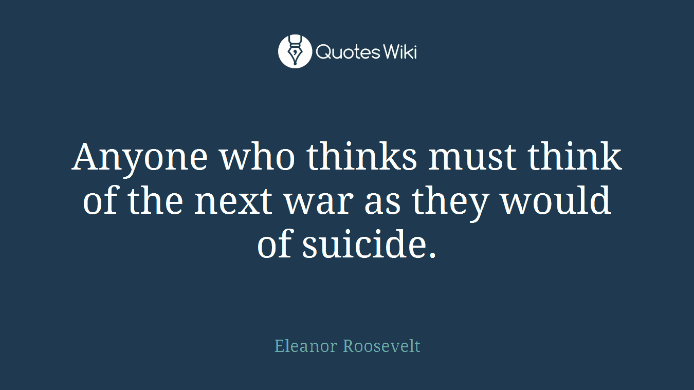 Anyone who thinks must think of the next war as they would of suicide.