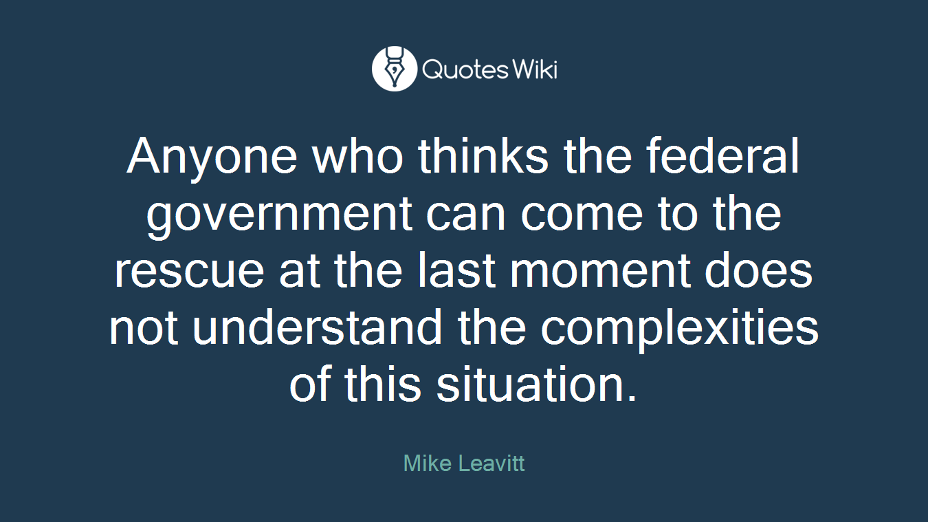 Anyone who thinks the federal government can come to the rescue at the last moment does not understand the complexities of this situation.