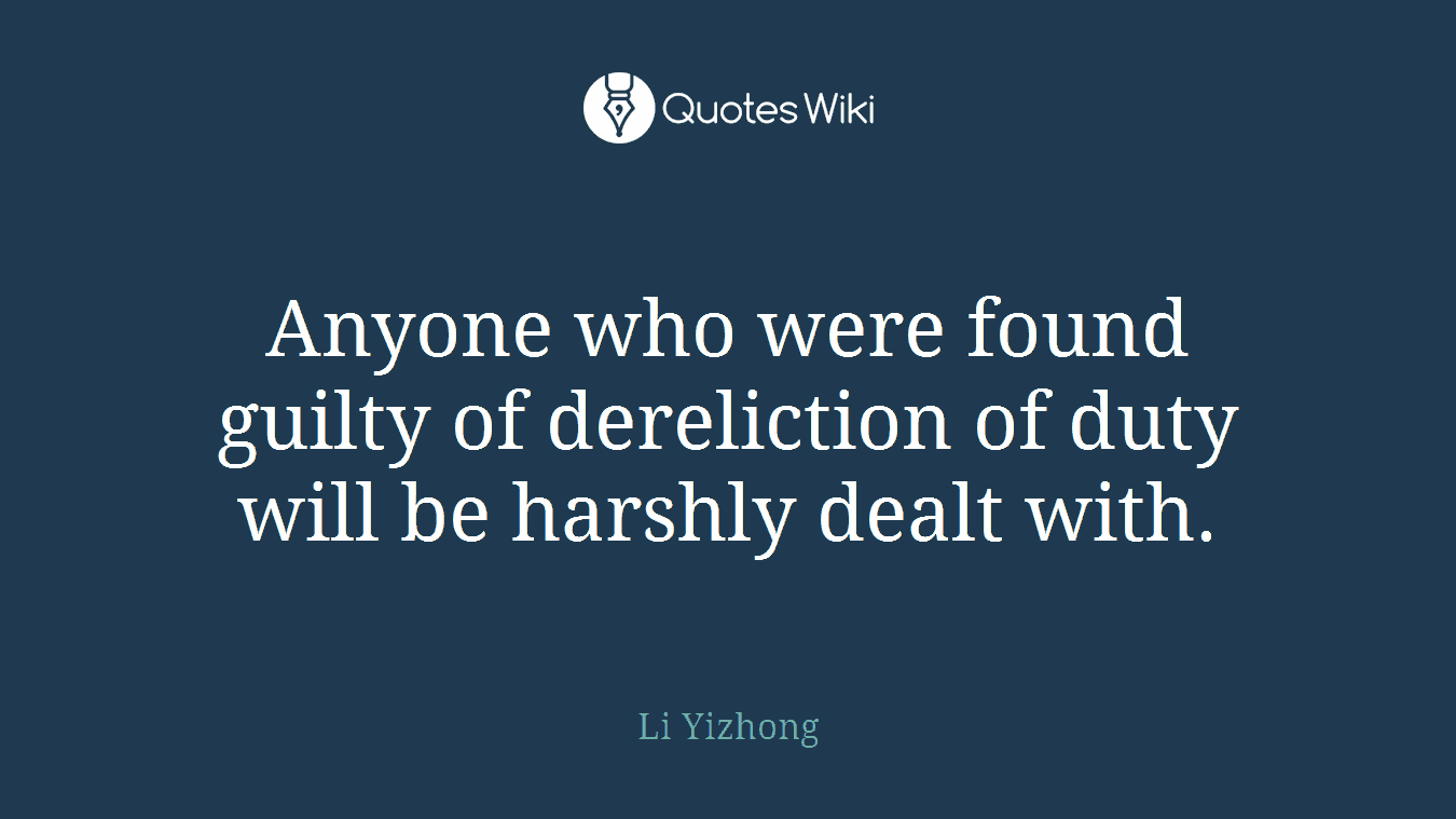 Anyone who were found guilty of dereliction of duty will be harshly dealt with.