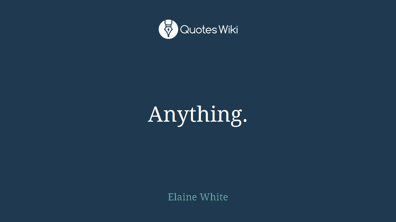 Anything.