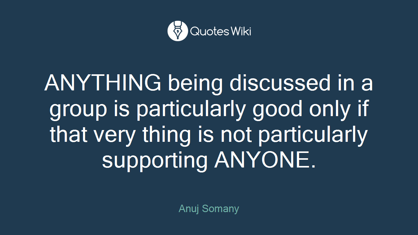 ANYTHING being discussed in a group is particularly good only if that very thing is not particularly supporting ANYONE.