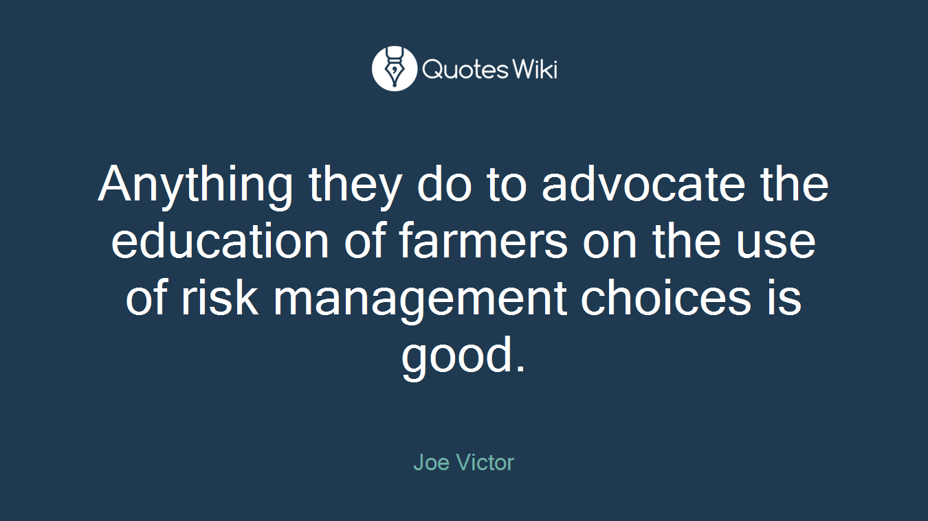 Anything they do to advocate the education of farmers on the use of risk management choices is good.