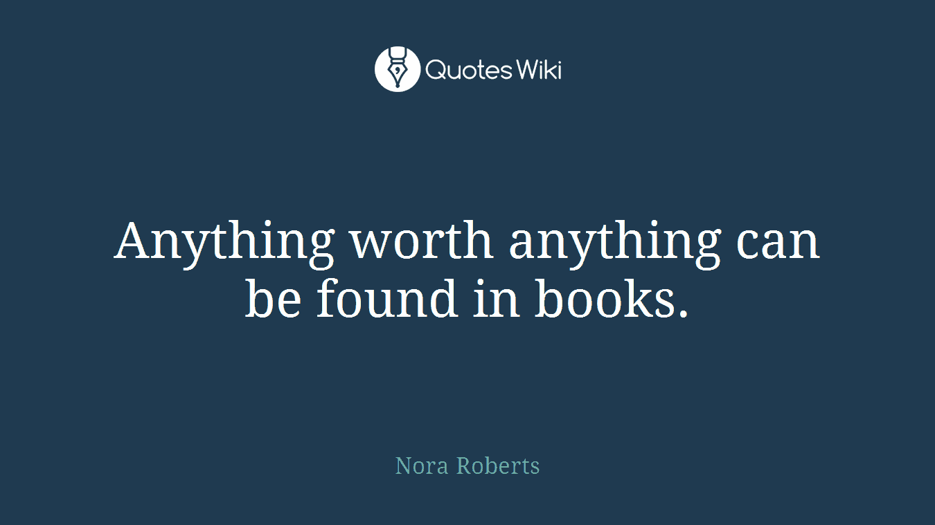 Anything worth anything can be found in books.