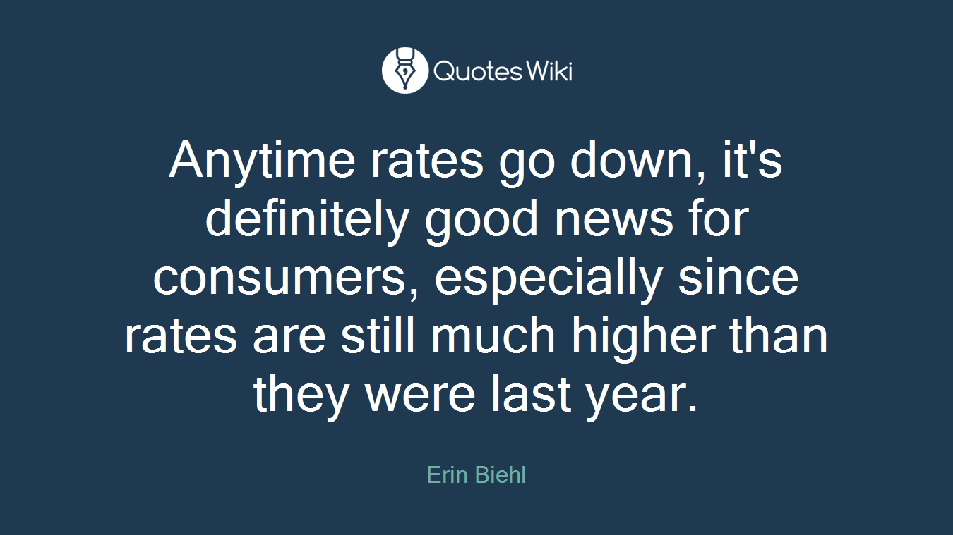 Anytime rates go down, it's definitely good news for consumers, especially since rates are still much higher than they were last year.