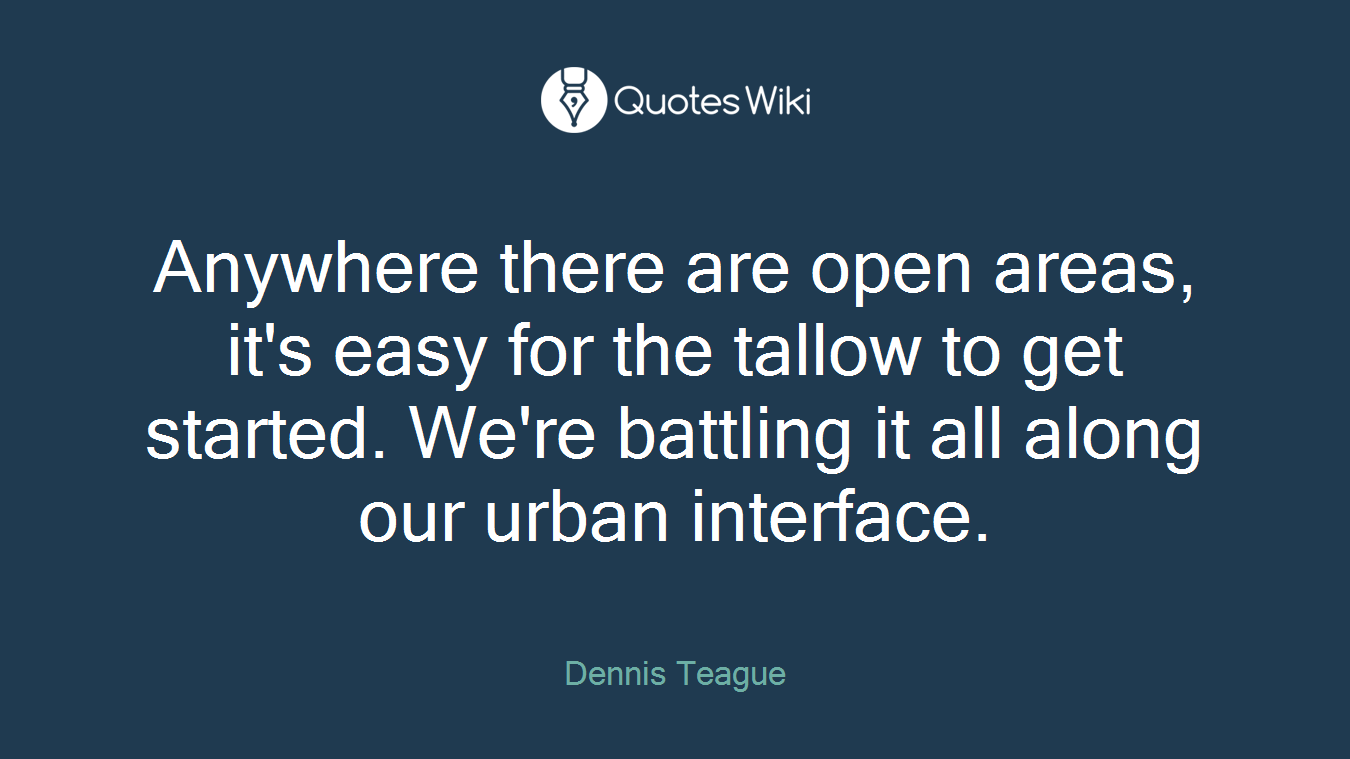 Anywhere there are open areas, it's easy for the tallow to get started. We're battling it all along our urban interface.