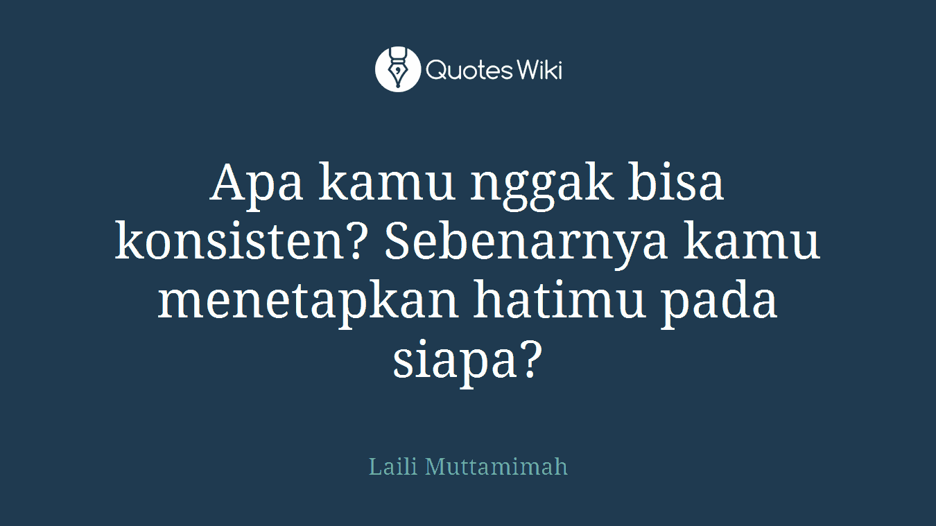 Apa kamu nggak bisa konsisten? Sebenarnya kamu menetapkan hatimu pada siapa?