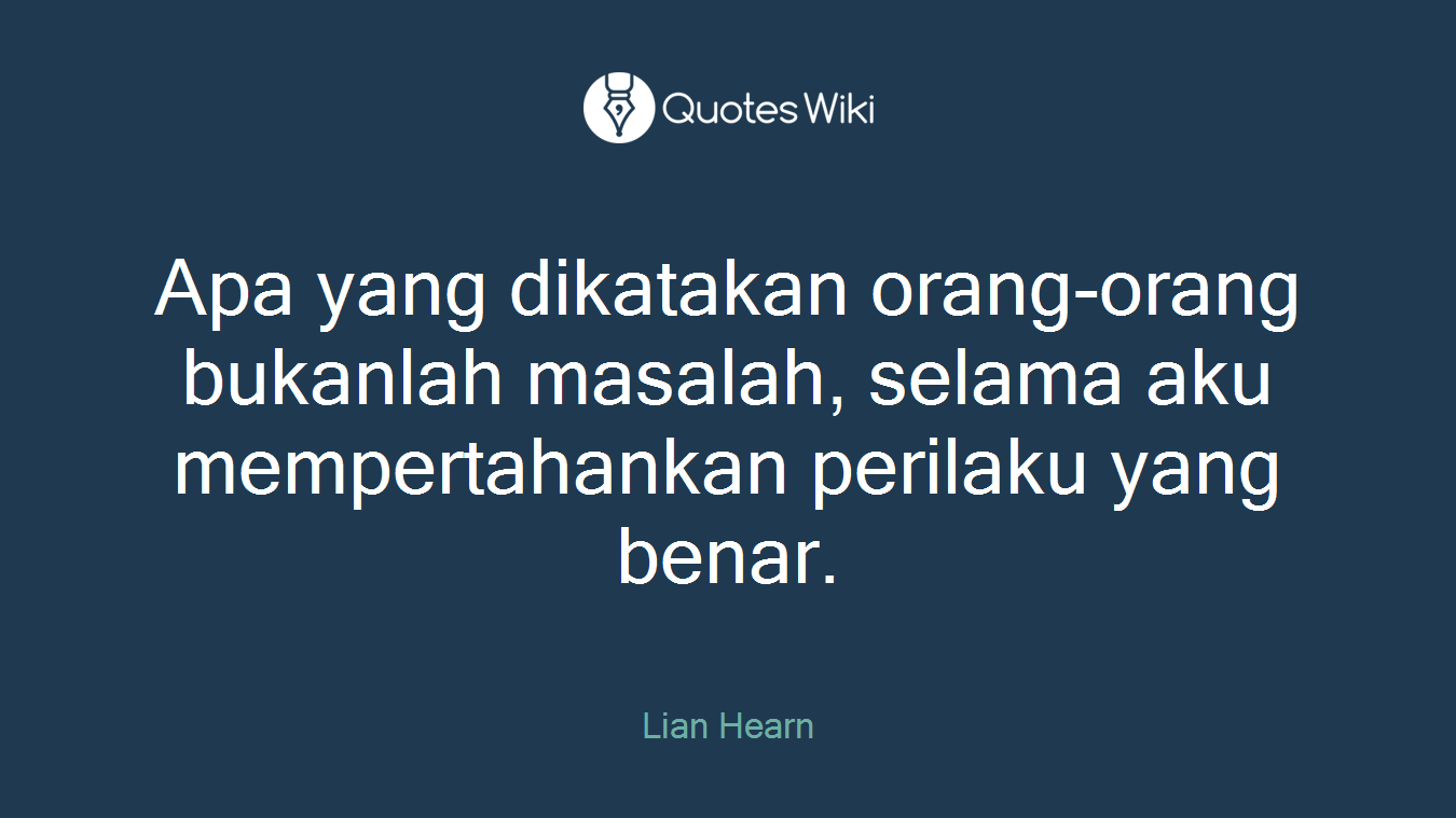 Apa yang dikatakan orang-orang bukanlah masalah, selama aku mempertahankan perilaku yang benar.