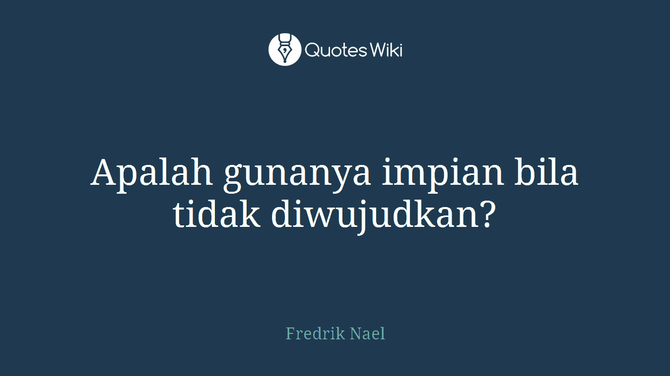 Apalah gunanya impian bila tidak diwujudkan?