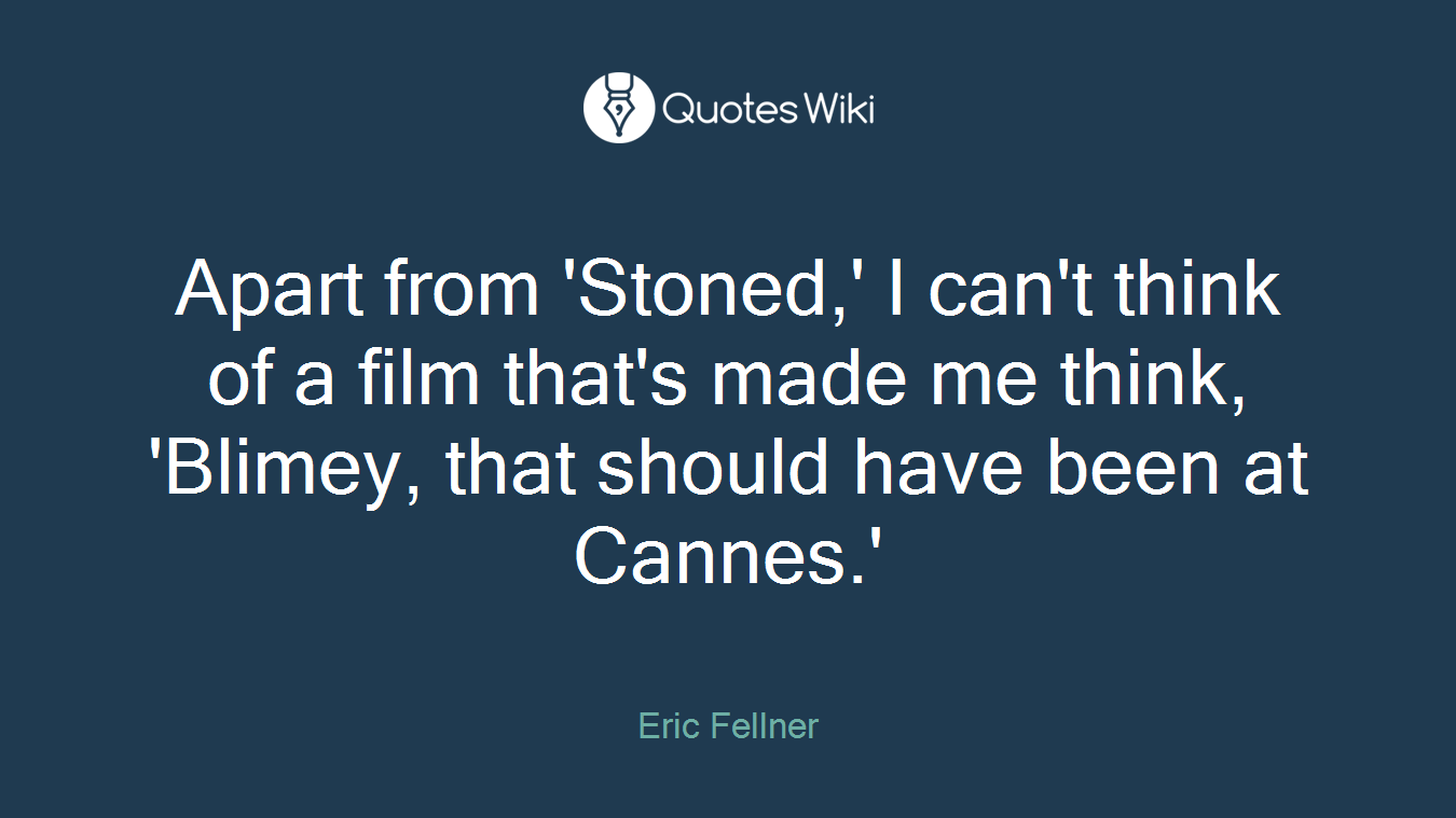 Apart from 'Stoned,' I can't think of a film that's made me think, 'Blimey, that should have been at Cannes.'