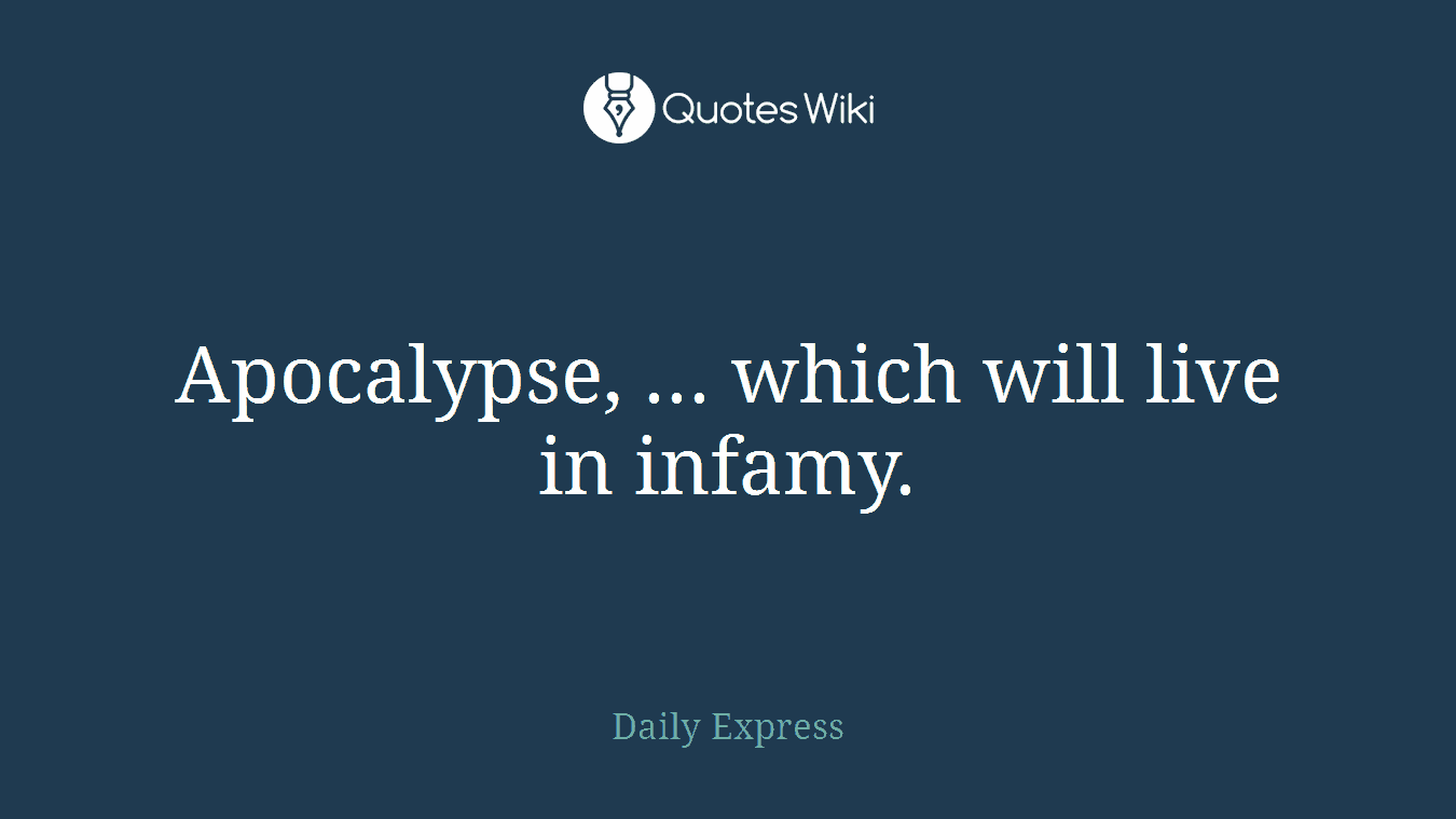 Apocalypse, ... which will live in infamy.