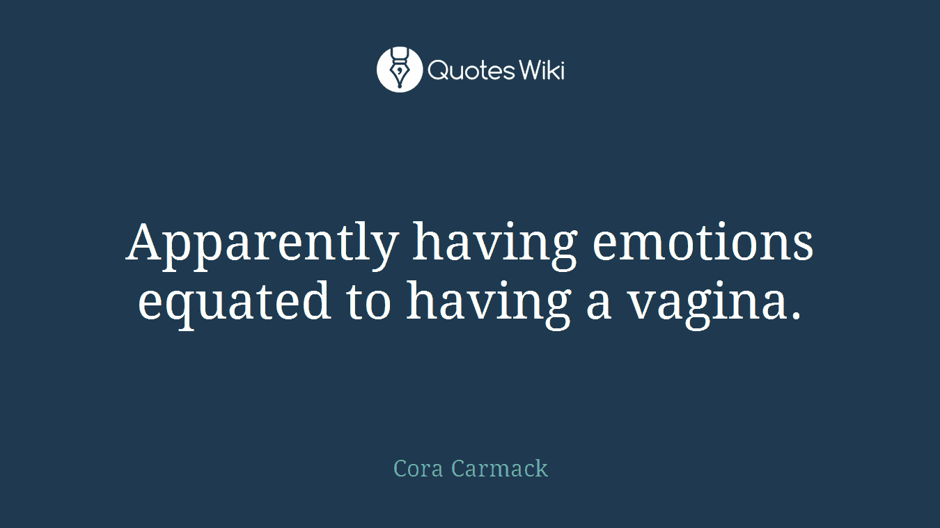 Apparently having emotions equated to having a vagina.