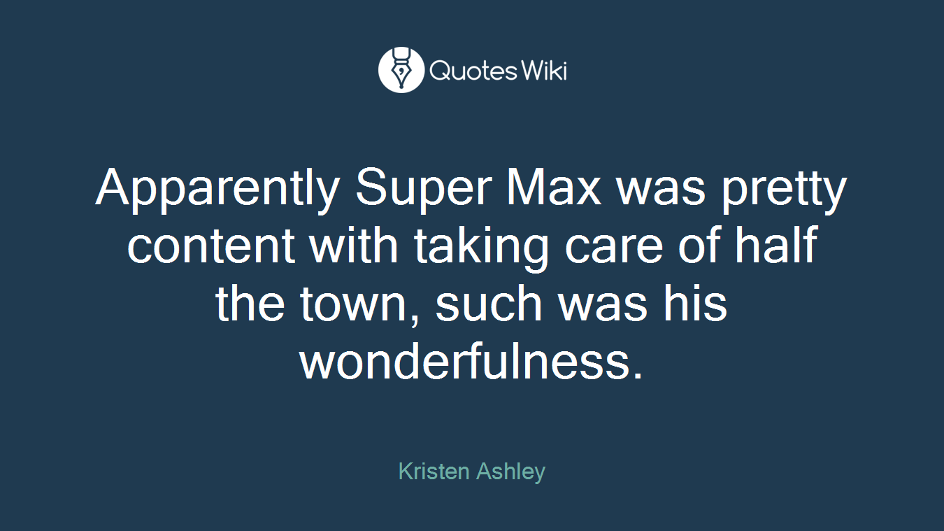 Apparently Super Max was pretty content with taking care of half the town, such was his wonderfulness.