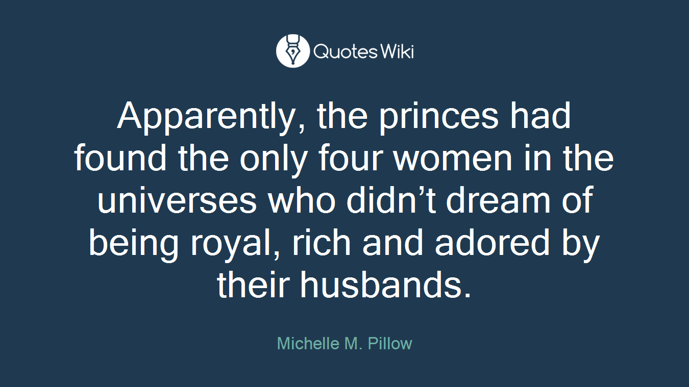 Apparently, the princes had found the only four women in the universes who didn’t dream of being royal, rich and adored by their husbands.