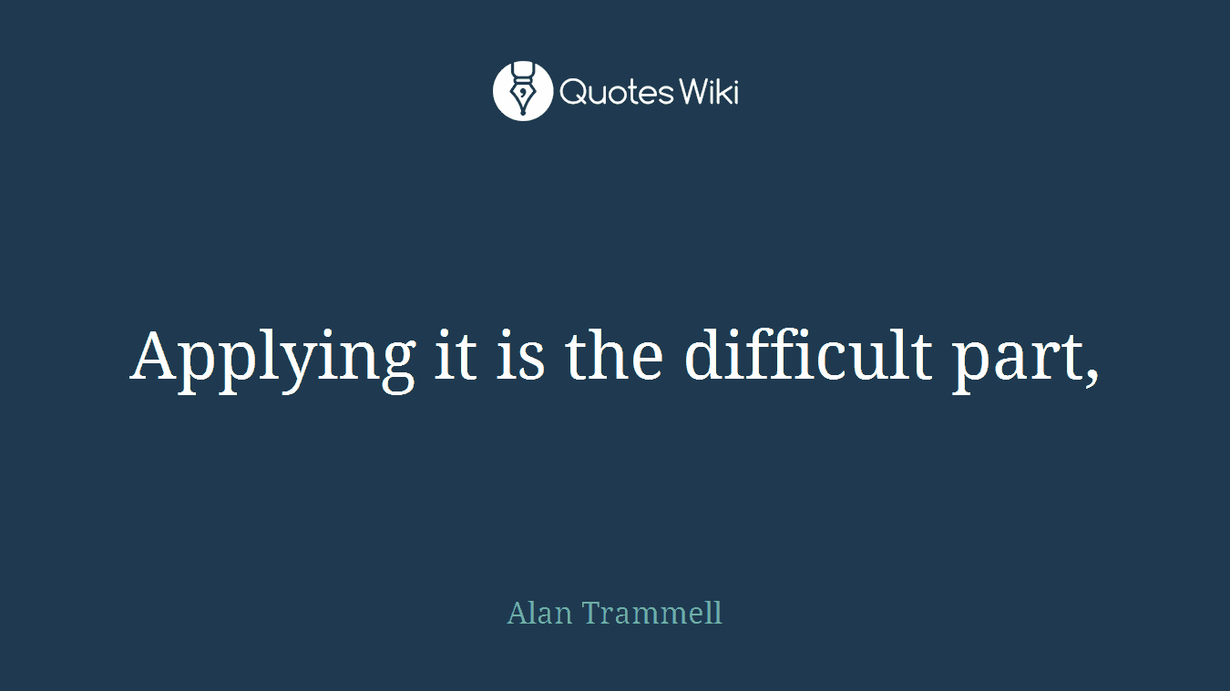 Applying it is the difficult part,