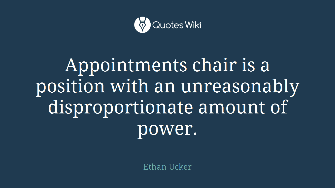 Appointments chair is a position with an unreasonably disproportionate amount of power.
