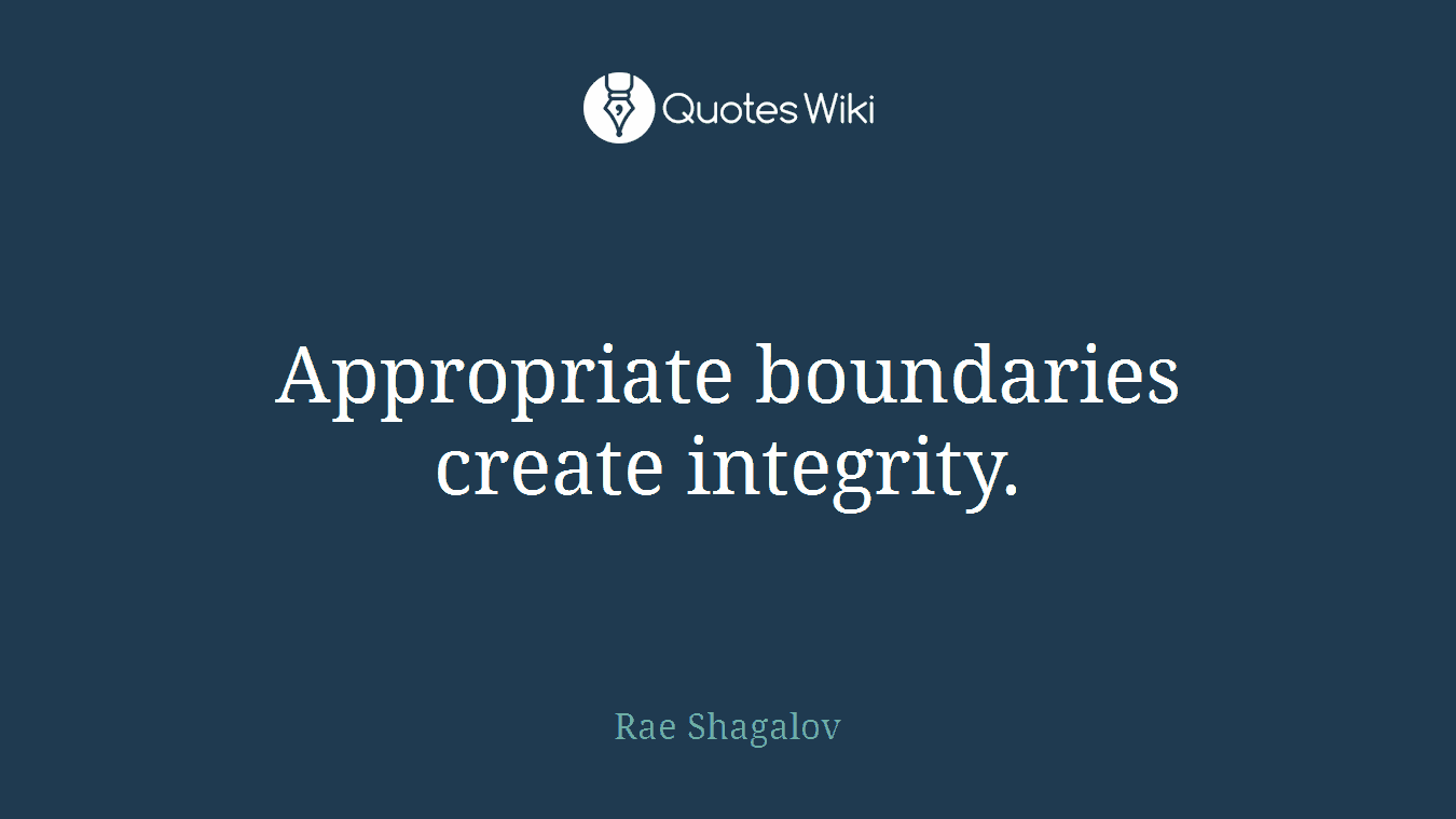 Appropriate boundaries create integrity.