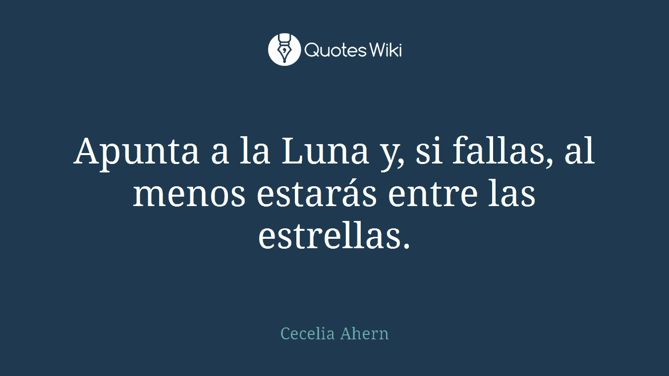 Apunta a la Luna y, si fallas, al menos estarás entre las estrellas.