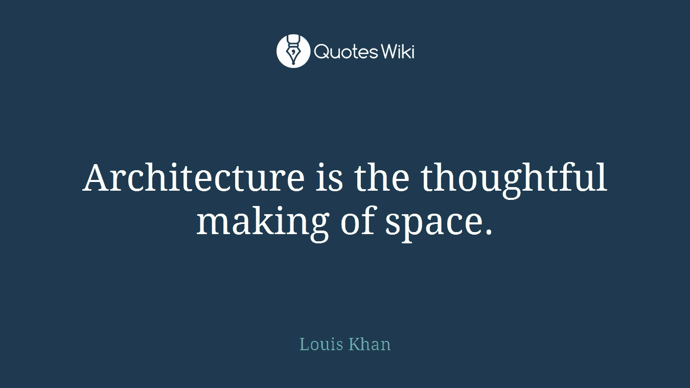 Architecture is the thoughtful making of space.