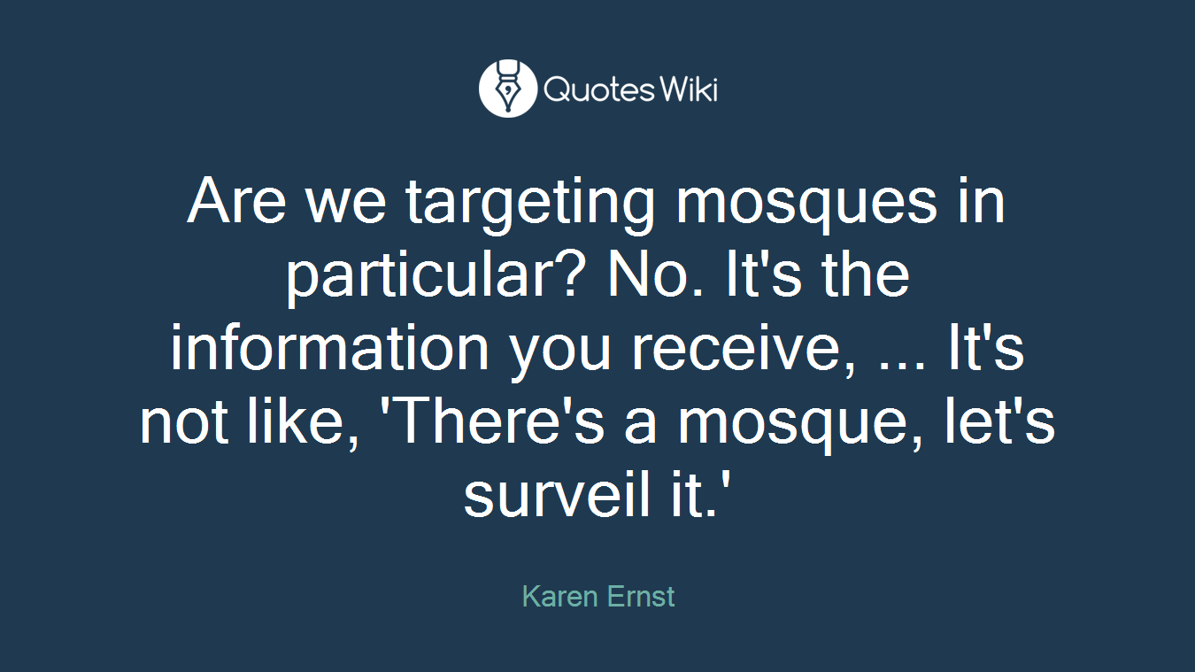 Are we targeting mosques in particular? No. It's the information you receive, ... It's not like, 'There's a mosque, let's surveil it.'