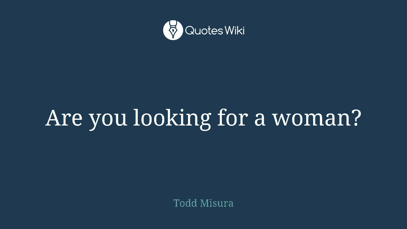 Are you looking for a woman?
